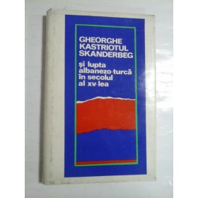 GHEORGHE KASTRIOTUL SKANDERBEG SI LUPTA ALBANEZO-TURCA IN SECOLUL AL XV-LEA 